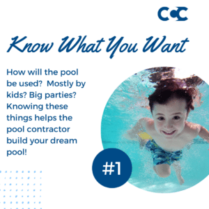 child swimming underwater in a pool. overlaid text says, "know what you want: How will the pool be used? Mostly by kids? Big parties? Knowing these things helps the pool contractor build your dream pool!
