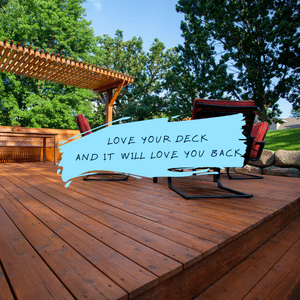 beautiful wooden deck with overlaid text that reads "love your deck and it will love you back"